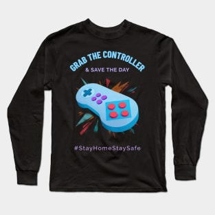 Grab the Controller and Save the Day Stay Home Stay Safe Long Sleeve T-Shirt